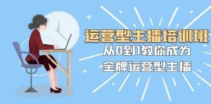 运营型主播培训班:从0到1教你成为金牌运营型主播(25节课)-逍遥游