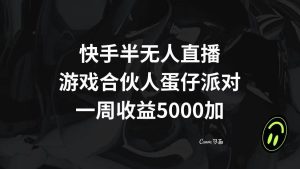 快手半无人直播，游戏合伙人蛋仔派对，一周收益5000+-逍遥游