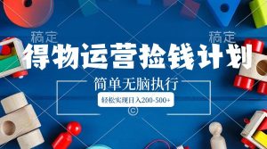 得物运营捡钱计划，简单无脑执行，轻松实现日入200-500+-逍遥游