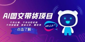 AI图文带货项目:不用出镜,不用拍短视频,不用做直播 就能出单,赚取佣金-逍遥游