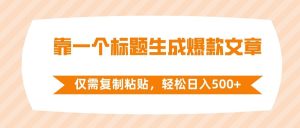 靠一个标题生成爆款文章，仅需复制粘贴，轻松日入500+-逍遥游