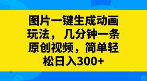 图片一键生成动画玩法，几分钟一条原创视频，简单轻松日入300+-逍遥游