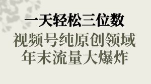 一天轻松三位数，视频号纯原创领域，春节童子送祝福，年末流量大爆炸-逍遥游