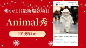 小红书最新爆款项目,Animal秀,7天变现1w+-逍遥游