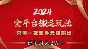 2024全平台搬运玩法，只需一款软件，无脑输出，新手也能月入2W＋-逍遥游