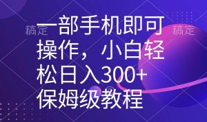 一部手机即可操作，小白轻松上手日入300+保姆级教程，五分钟一个原创视频-逍遥游