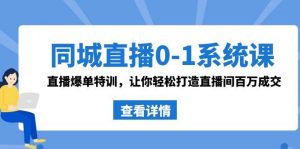 同城直播0-1系统课 抖音同款：直播爆单特训，让你轻松打造直播间百万成交-逍遥游