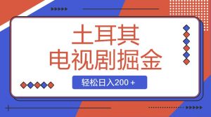 土耳其电视剧掘金项目,操作简单,轻松日入200+-逍遥游