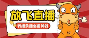 外面收费688的正版放飞直播转播录播神器,不限流防封号支持多平台直播软件【直播脚本+详细教程】-逍遥游