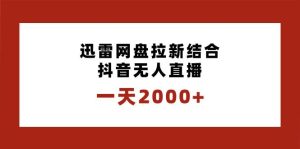 一天2000+迅雷网盘拉新结合抖音无人直播,独创玩法保姆级教学-逍遥游