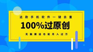 这款手机软件一键去重，100%过原创 无脑搬运也能月入过万-逍遥游