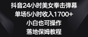 抖音24小时美女拳击弹幕,单场5小时收入1700+,小白也可操作,落地保姆教程-逍遥游