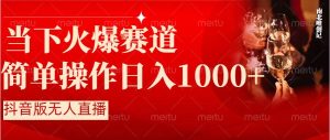 抖音半无人直播时下热门赛道，操作简单，小白轻松上手日入1000+-逍遥游