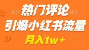 热门评论引爆小红书流量，作品制作简单，广告接到手软，月入过万不是梦-逍遥游