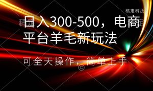 日入300-500，电商平台羊毛新玩法，可全天操作，简单上手-逍遥游
