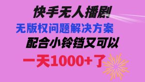 快手无人播剧 解决版权问题教程 配合小铃铛又可以1天1000+了-逍遥游