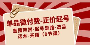单品微付费-正价起号：直播带货-起号思路-选品-话术-开播（9节课）-逍遥游