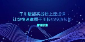 千川 赋能实战线上速成课,让你快速掌握干川核心投放技能-逍遥游