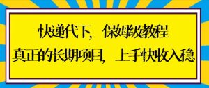 快递代下保姆级教程，真正的长期项目，上手快收入稳【实操+渠道】-逍遥游