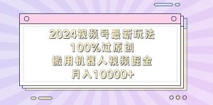 2024视频号最新玩法，100%过原创，搬用机器人视频掘金，月入10000+-逍遥游