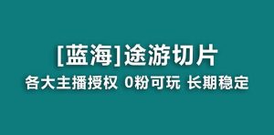 抖音途游切片，龙年第一个蓝海项目，提供授权和素材，长期稳定，月入过万-逍遥游