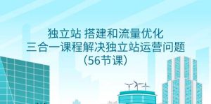 独立站 搭建和流量优化,三合一课程解决独立站运营问题(56节课)-逍遥游