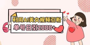利用AI美女视频引粉，单号日引2000+，新手也能干（教程+软件）-逍遥游