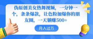 伪原创美女热舞视频,条条爆款,让色粉加爆你的朋友圈,轻松躺赚500+-逍遥游