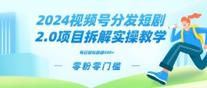 2024视频分发短剧2.0项目拆解实操教学,零粉零门槛可矩阵分裂推广管道收益-逍遥游