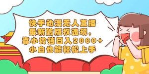 快手动漫无人直播，最新防版权违规，靠小铃铛日入2000+，小白也能轻松上…-逍遥游