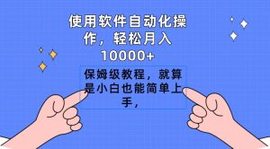 使用软件自动化操作，轻松月入10000+，保姆级教程，就算是小白也能简单上手-逍遥游