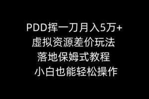 PDD挥一刀月入5万+,虚拟资源差价玩法,落地保姆式教程,小白也能轻松操作-逍遥游