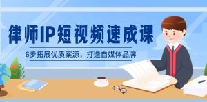 律师-IP短视频速成课，6步拓展优质案源，打造自媒体品牌（无水印）-逍遥游