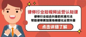 律师行业-短视频运营认知课,律师行业结合抖音的实战方法-高清无水印课程-逍遥游