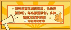 视频漫画生成新玩法，让你轻松涨粉，每条都是原创，多种赚钱方式等你来！-逍遥游
