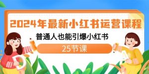 2024年最新小红书运营课程：普通人也能引爆小红书（25节课）-逍遥游