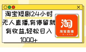 淘宝短剧24小时无人直播，有停留就有收益,轻松日入1000+-逍遥游