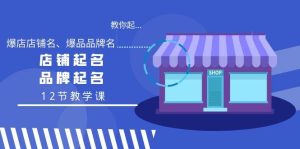 教你起“爆店店铺名、爆品品牌名”,店铺起名,品牌起名(12节教学课)-逍遥游