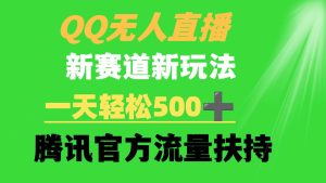 QQ无人直播 新赛道新玩法 一天轻松500+ 腾讯官方流量扶持-逍遥游