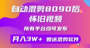 自动混剪8090后怀旧视频，所有平台均可发布，矩阵操作轻松月入3W+-逍遥游