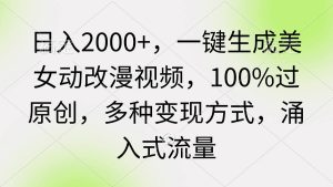 日入2000+,一键生成美女动改漫视频,100%过原创,多种变现方式 涌入式流量-逍遥游
