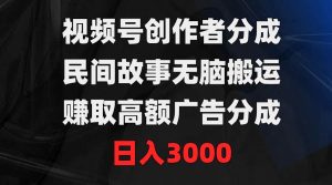 视频号创作者分成，民间故事无脑搬运，赚取高额广告分成，日入3000-逍遥游
