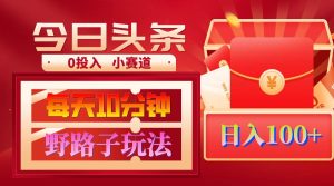 AI撸头条野路子玩法，3分钟1条，原创不用愁日赚1000+复制粘贴月入1W+-逍遥游