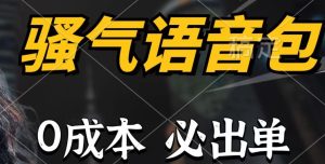 骚气语音包,0成本一天1000+,闭着眼也能出单,详细教程!-逍遥游