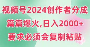 视频号2024创作者分成，片片爆火，要求必须会复制粘贴，日入2000+-逍遥游