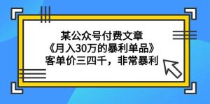 某公众号付费文章《月入30万的暴利单品》客单价三四千,非常暴利-逍遥游
