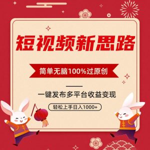 短视频新思路,双重去重100%过原创,一键多平台变现,无脑操作日入1000+-逍遥游