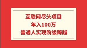 互联网尽头项目：年入100W，普通人实现阶级跨越-逍遥游