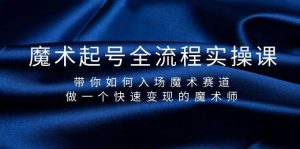 魔术起号全流程实操课，带你如何入场魔术赛道，做一个快速变现的魔术师-逍遥游