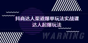 抖商达人-渠道爆单玩法实操课,达人起爆玩法(29节课)-逍遥游